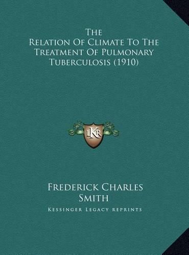 Cover image for The Relation of Climate to the Treatment of Pulmonary Tuberculosis (1910)