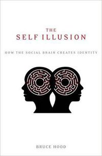 Cover image for The Self Illusion: How the Social Brain Creates Identity