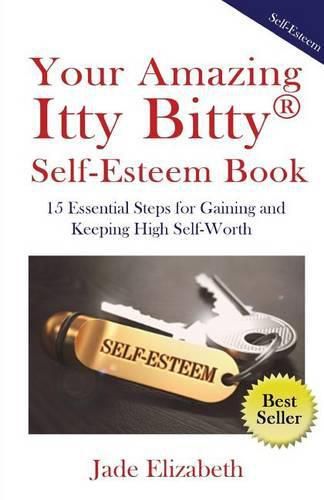 Cover image for Your Amazing Itty Bitty(TM) Self-Esteem Book: 15 Essential Steps for Gaining and Keeping High Self-Worth