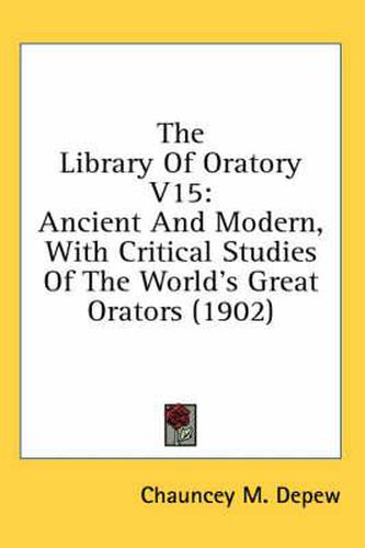 Cover image for The Library of Oratory V15: Ancient and Modern, with Critical Studies of the World's Great Orators (1902)