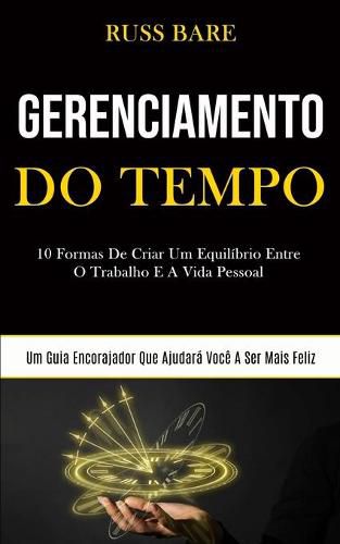 Cover image for Gerenciamento de tempo: 10 formas de criar um equilibrio entre o trabalho e a vida pessoal (Um guia encorajador que ajudara voce a ser mais feliz)