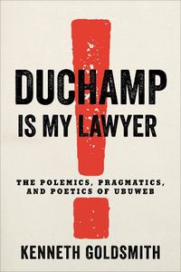 Cover image for Duchamp Is My Lawyer: The Polemics, Pragmatics, and Poetics of UbuWeb