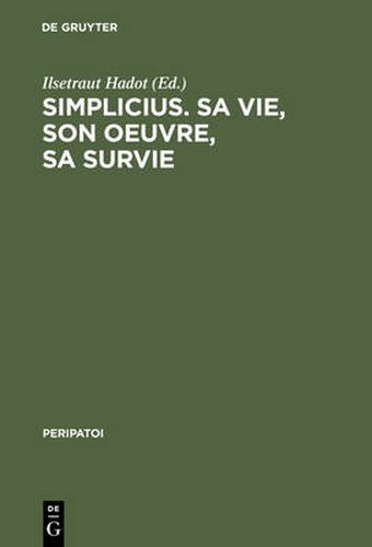 Simplicius, sa vie, son oeuvre, sa survie: Actes du colloque international de Paris (28. Sept. - 1er Oct. 1985)