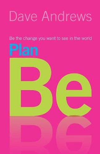 Plan Be: Be the Change you Want to See in the World