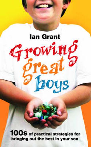 Growing Great Boys: 100s of practical strategies for bringing out the best in your son