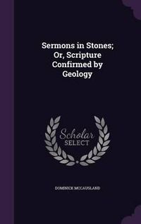 Cover image for Sermons in Stones; Or, Scripture Confirmed by Geology