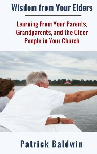 Cover image for Wisdom from Your Elders: Learning From Your Parents, Grandparents, and the Older People in Your Church