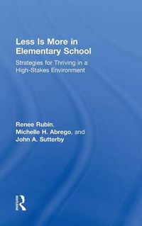 Cover image for Less Is More in Elementary School: Strategies for Thriving in a High-Stakes Environment