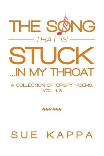 Cover image for The Song That Is Stuck ...In My Throat: A Collection of 'Crispy' Poems, Vol. 1-3