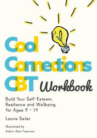 Cover image for Cool Connections CBT Workbook: Build Your Self-Esteem, Resilience and Wellbeing for Ages 9 - 14