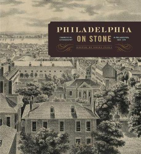 Cover image for Philadelphia on Stone: Commercial Lithography in Philadelphia, 1828-1878