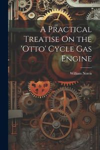 Cover image for A Practical Treatise On the 'otto' Cycle Gas Engine