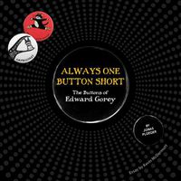 Cover image for Always One Button Short: The Buttons of Edward Gorey