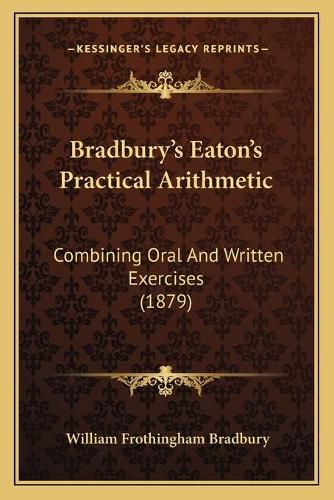 Bradbury's Eaton's Practical Arithmetic: Combining Oral and Written Exercises (1879)