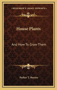 Cover image for House Plants: And How to Grow Them