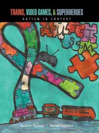 Cover image for Trains, Video Games, AND Super Heroes: Autism in Context