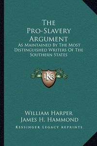 Cover image for The Pro-Slavery Argument: As Maintained by the Most Distinguished Writers of the Southern States