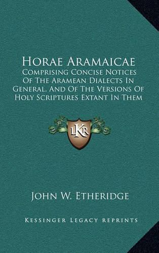 Cover image for Horae Aramaicae: Comprising Concise Notices of the Aramean Dialects in General, and of the Versions of Holy Scriptures Extant in Them