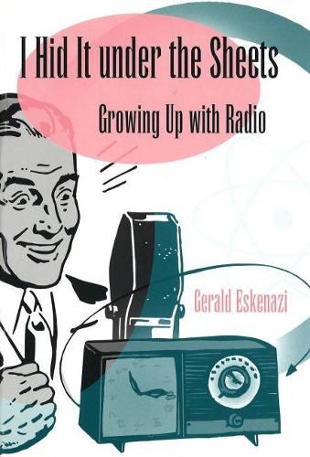 Cover image for I Hid it Under the Sheets: Growing Up with Radio