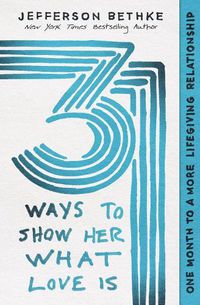 Cover image for 31 Ways to Show Her What Love Is: One Month to a More Lifegiving Relationship