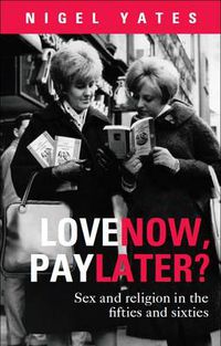 Cover image for Love Now, Pay Later?: Sex And Religion In The Fifties And Sixties