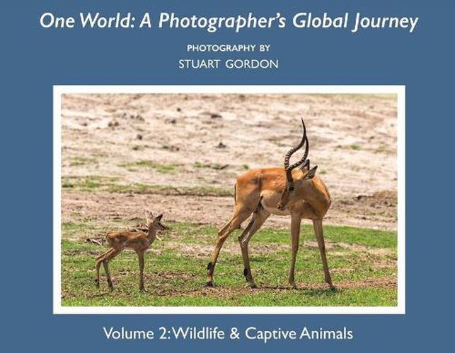 One World: A Photographer's Global Journey: Volume 2: Wildlife & Captive Animals