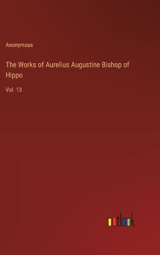 The Works of Aurelius Augustine Bishop of Hippo