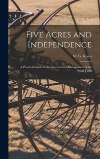 Cover image for Five Acres and Independence; a Practical Guide to the Selection and Management of the Small Farm