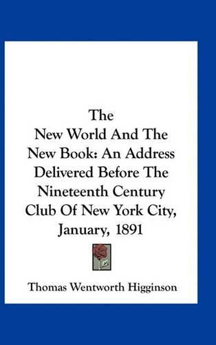 Cover image for The New World and the New Book: An Address Delivered Before the Nineteenth Century Club of New York City, January, 1891