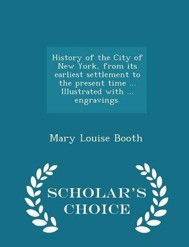 Cover image for History of the City of New York, from Its Earliest Settlement to the Present Time ... Illustrated with ... Engravings. - Scholar's Choice Edition