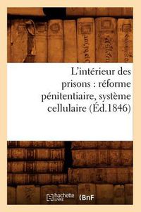 Cover image for L'Interieur Des Prisons: Reforme Penitentiaire, Systeme Cellulaire (Ed.1846)