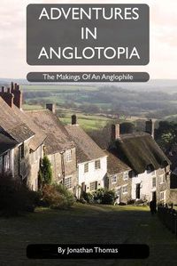 Cover image for Adventures in Anglotopia: The Makings of an Anglophile