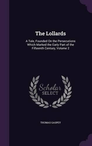 The Lollards: A Tale, Founded on the Persecutions Which Marked the Early Part of the Fifteenth Century, Volume 2