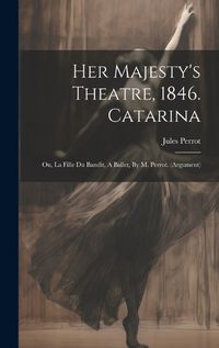 Cover image for Her Majesty's Theatre, 1846. Catarina