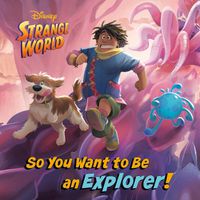 Cover image for So You Want to Be an Explorer! (Disney Strange World)