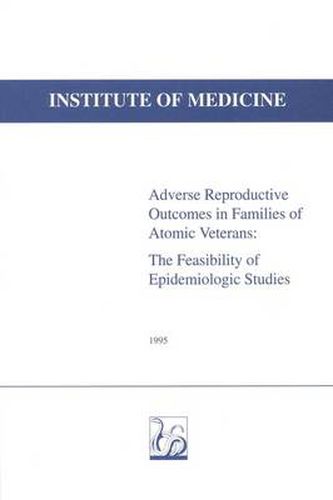 Adverse Reproductive Outcomes in Families of Atomic Veterans: The Feasibility of Epidemiologic Studies