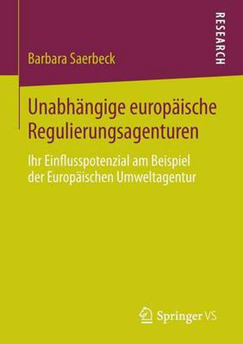 Cover image for Unabhangige Europaische Regulierungsagenturen: Ihr Einflusspotenzial Am Beispiel Der Europaischen Umweltagentur