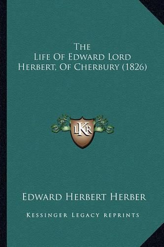 The Life of Edward Lord Herbert, of Cherbury (1826) the Life of Edward Lord Herbert, of Cherbury (1826)