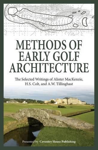 Cover image for Methods of Early Golf Architecture: The Selected Writings of Alister MacKenzie, H.S. Colt, and A.W. Tillinghast