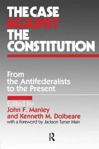 Cover image for The Case Against the Constitution: From the Antifederalists to the Present