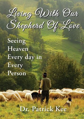 Cover image for Living With Our Shepherd Of Love: Seeing Heaven Everyday in Every Person