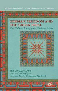 Cover image for German Freedom and the Greek Ideal: The Cultural Legacy from Goethe to Mann