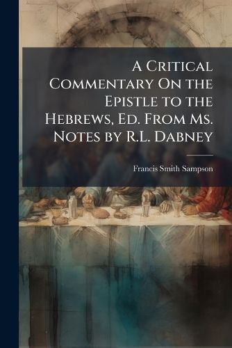 Cover image for A Critical Commentary On the Epistle to the Hebrews, Ed. From Ms. Notes by R.L. Dabney