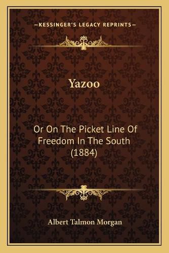 Cover image for Yazoo Yazoo: Or on the Picket Line of Freedom in the South (1884) or on the Picket Line of Freedom in the South (1884)