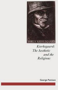 Cover image for Kierkegaard: The Aesthetic and the Religious: From the Magic Theatre to the Crucifixion of the Image