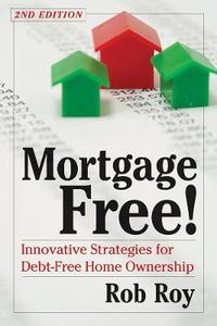 Cover image for Mortgage Free!: Innovative Strategies for Debt-Free Home Ownership, 2nd Edition