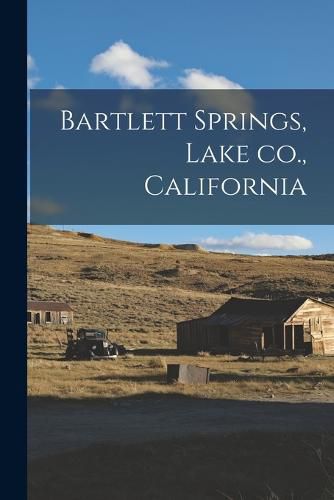 Cover image for Bartlett Springs, Lake co., California