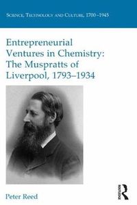 Cover image for Entrepreneurial Ventures in Chemistry: The Muspratts of Liverpool, 1793-1934