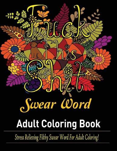 Cover image for Swear Words Adult coloring book: Stress Relieving Filthy Swear Words for Adult Coloring!