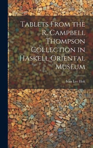 Cover image for Tablets From the R. Campbell Thompson Collection in Haskell Oriental Museum